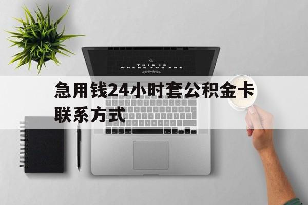 改则最新急用钱24小时套公积金卡联系方式方法分析(最方便真实的改则套公积金怎么套方法)