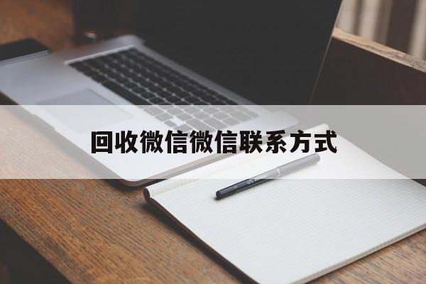 改则最新回收微信微信联系方式方法分析(最方便真实的改则回收微信微信联系方式是什么方法)
