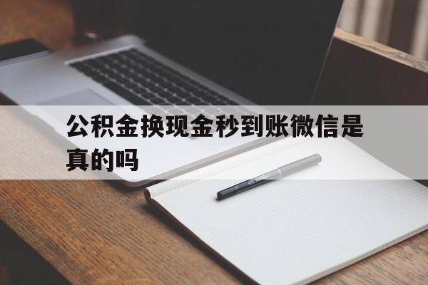 改则最新公积金换现金秒到账微信是真的吗方法分析(最方便真实的改则公积金提现到微信方法)