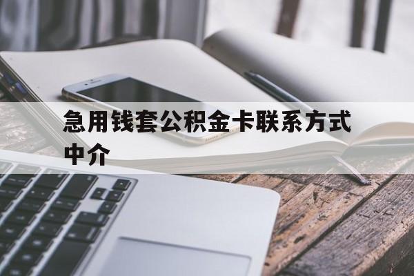 改则最新急用钱套公积金卡联系方式中介方法分析(最方便真实的改则套取公积金的中介如何处罚方法)