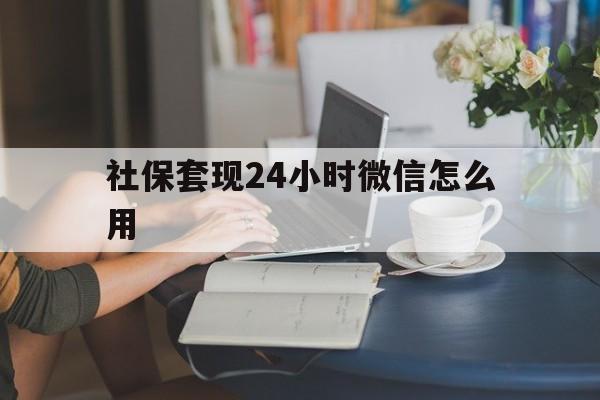 改则最新社保套现24小时微信怎么用方法分析(最方便真实的改则社保套现主要是套什么方法)