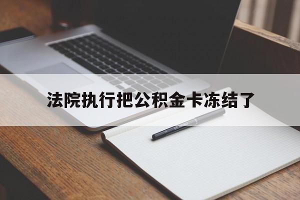 改则最新法院执行把公积金卡冻结了方法分析(最方便真实的改则法院冻结住房公积金方法)