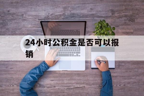 改则最新24小时公积金是否可以报销方法分析(最方便真实的改则24小时公积金是否可以报销住院费用方法)
