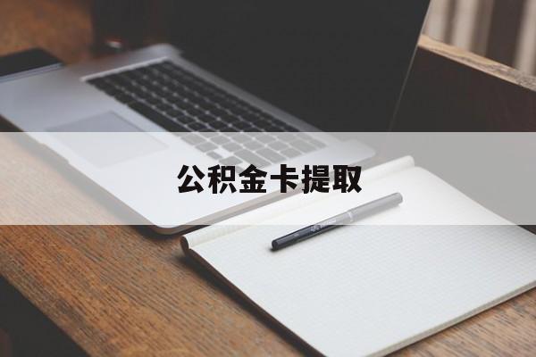 改则最新公积金卡提取方法分析(最方便真实的改则公积金卡提取销户后卡还能用吗方法)