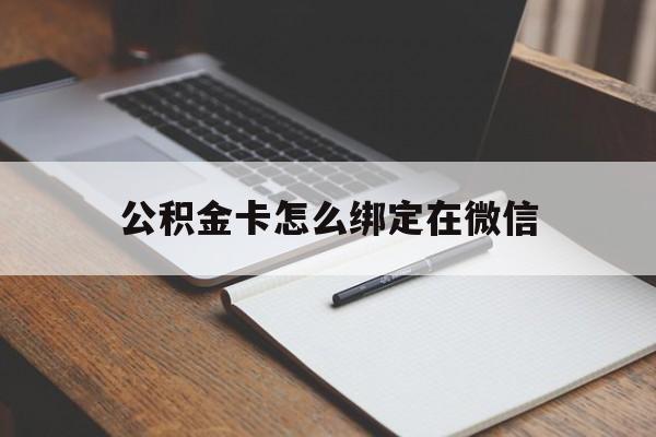 改则最新公积金卡怎么绑定在微信方法分析(最方便真实的改则公积金卡怎么绑定在微信提现方法)